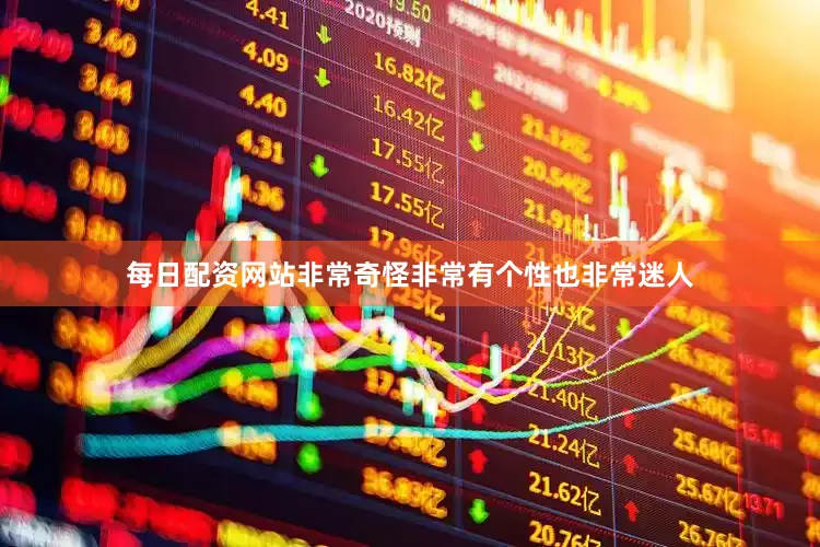 每日配资网站非常奇怪非常有个性也非常迷人