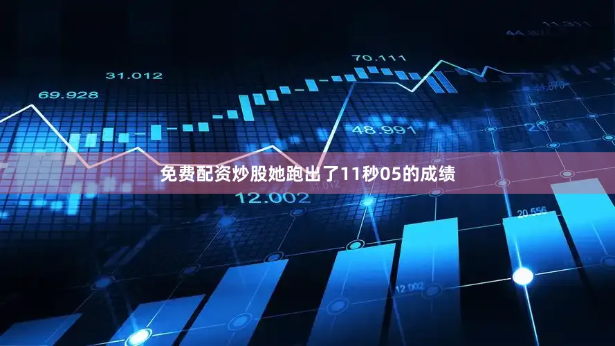 免费配资炒股她跑出了11秒05的成绩