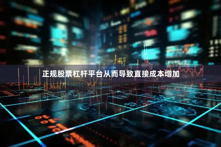 正规股票杠杆平台从而导致直接成本增加