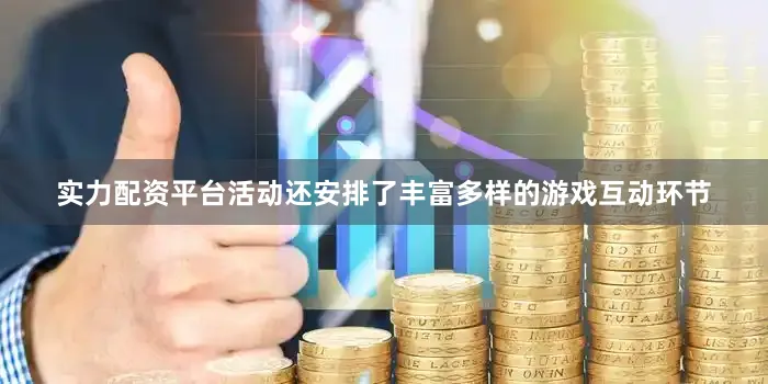 实力配资平台活动还安排了丰富多样的游戏互动环节