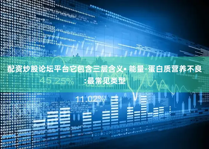 配资炒股论坛平台它包含三层含义• 能量-蛋白质营养不良:最常见类型
