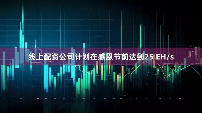 线上配资公司计划在感恩节前达到25 EH/s